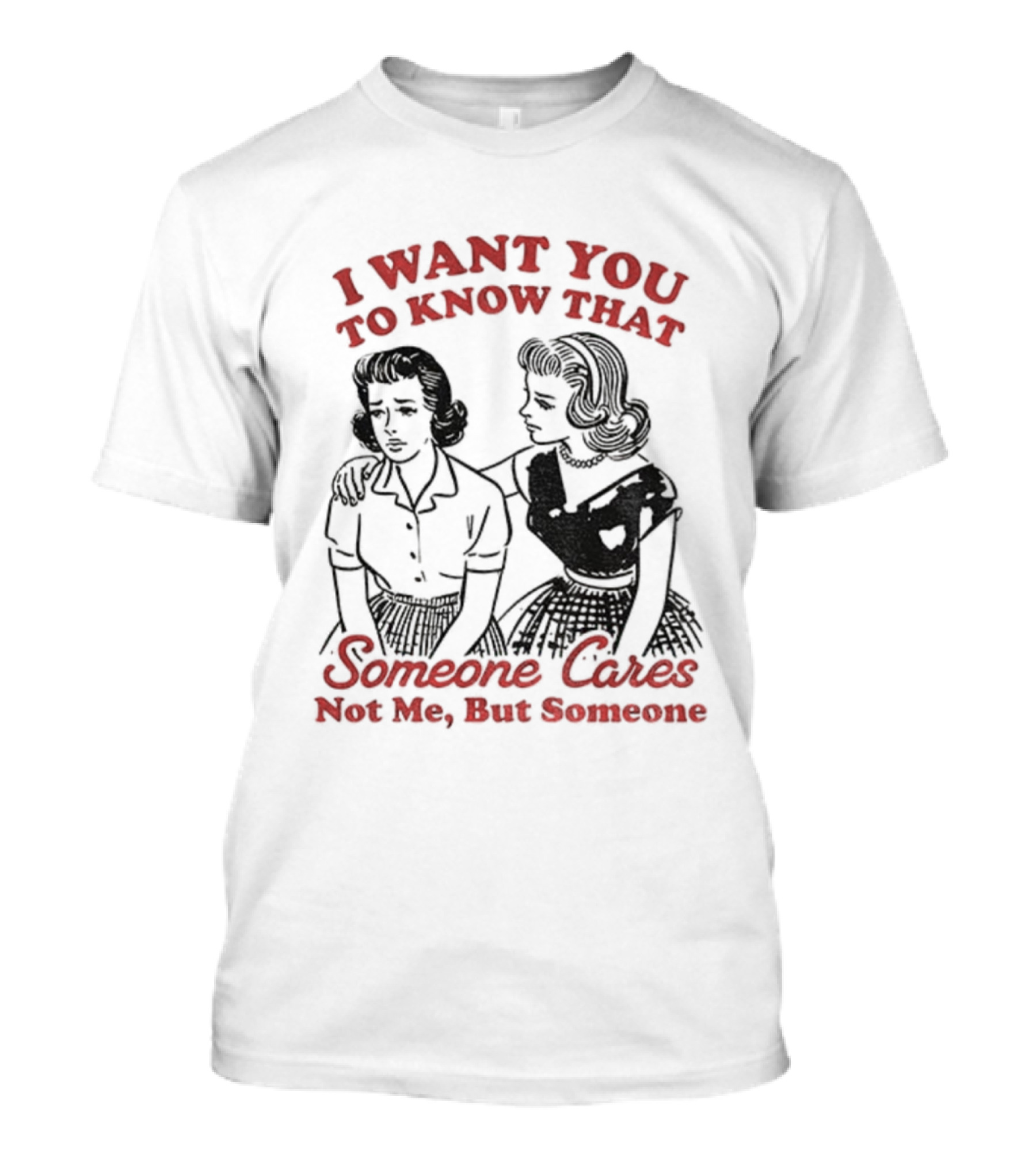 Retro Sassy Girl I Want You To Know That Someone Cares Not Me But Someone T-Shirt