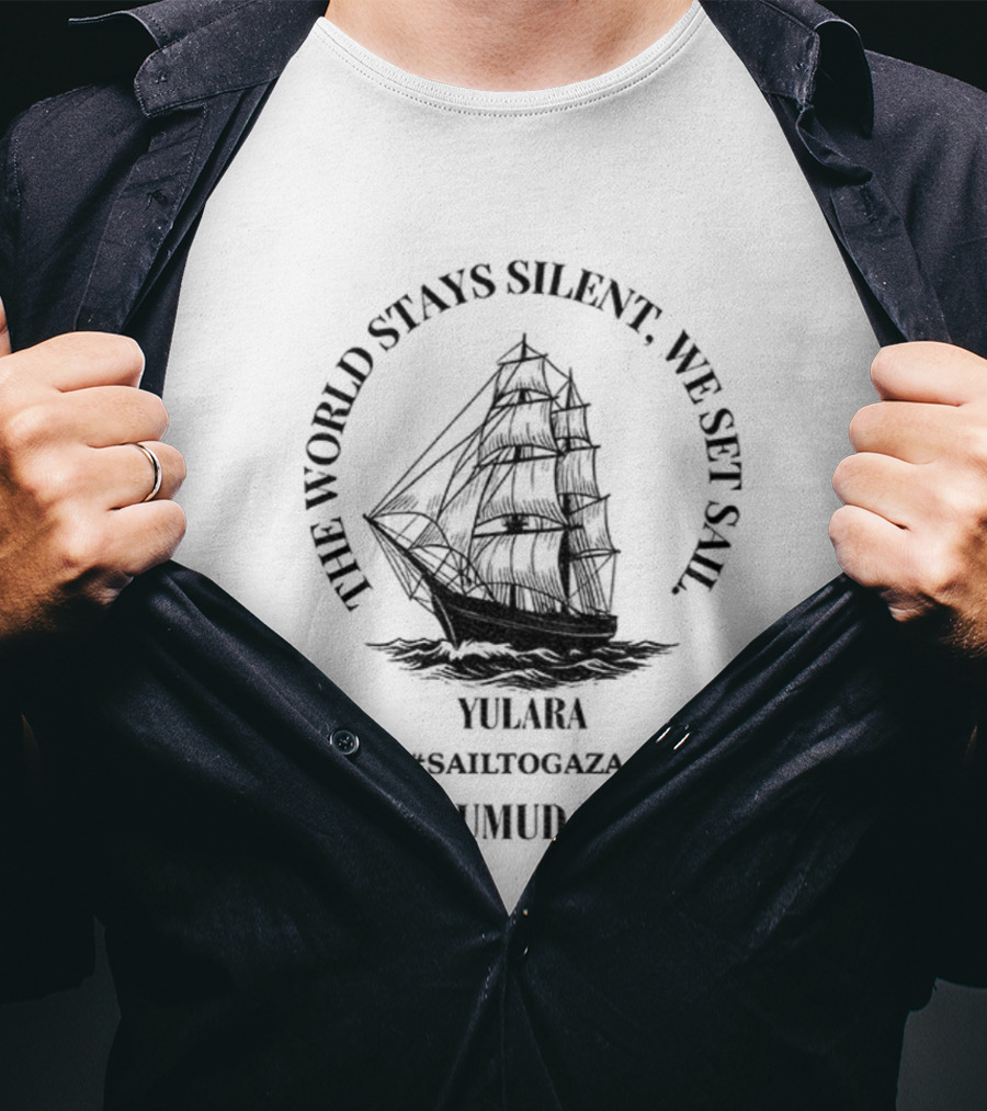 THE WORLD STAY SILENT WE SET SAIL GAZA LIBERATION T-Shirt