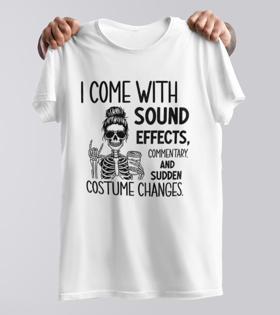 Skeleton Humor I Come With Sound Effects Commentary And Sudden Costume Changes T-Shirt