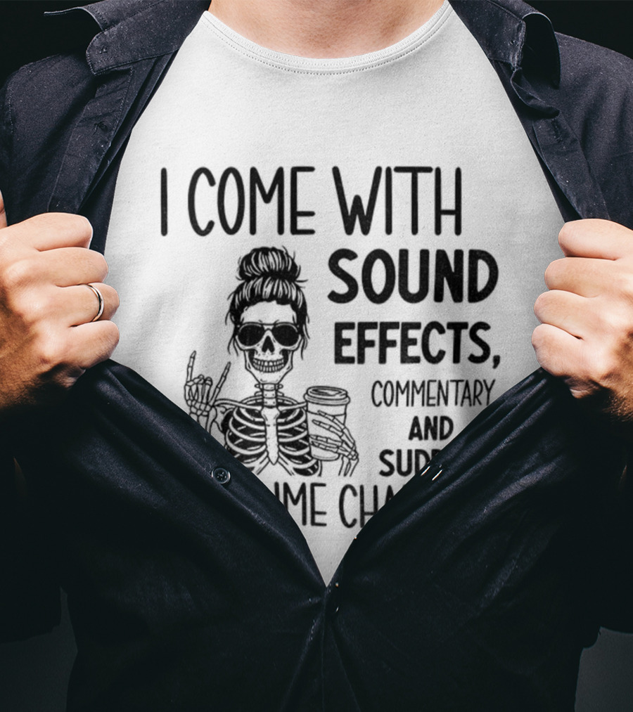 Skeleton Humor I Come With Sound Effects Commentary And Sudden Costume Changes T-Shirt
