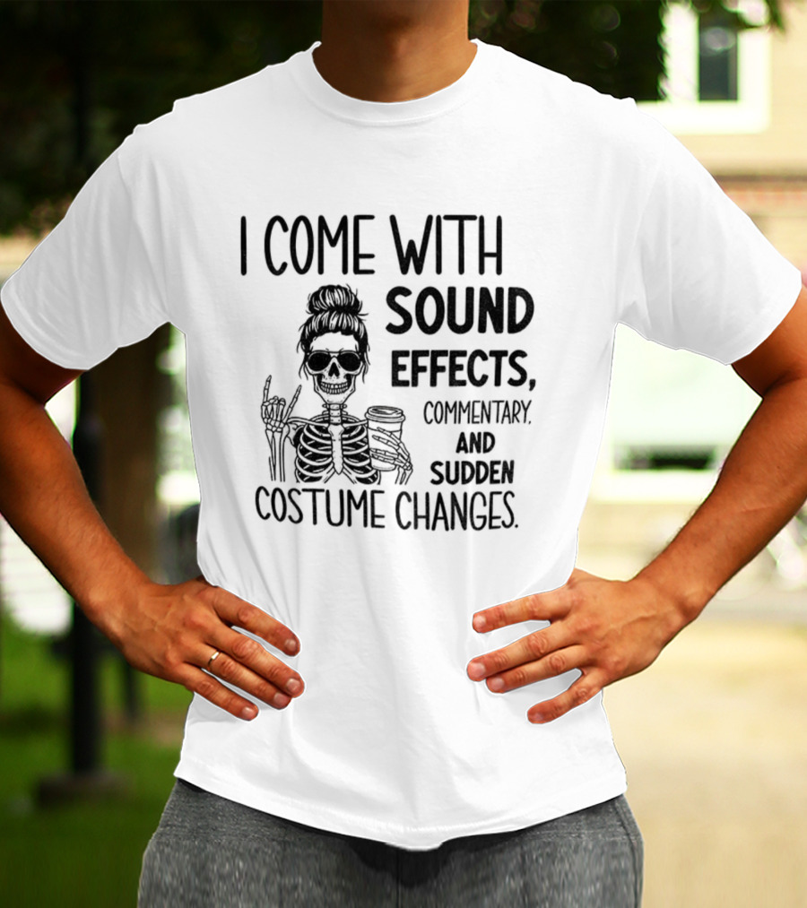 Skeleton Humor I Come With Sound Effects Commentary And Sudden Costume Changes T-Shirt