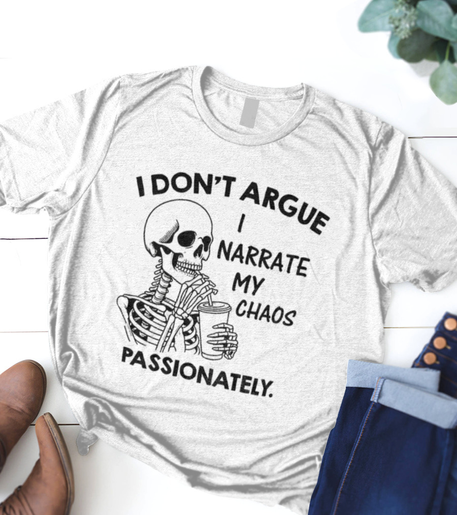 Skeleton I Don’t Argue I Narrate My Chaos Passionately T-Shirt