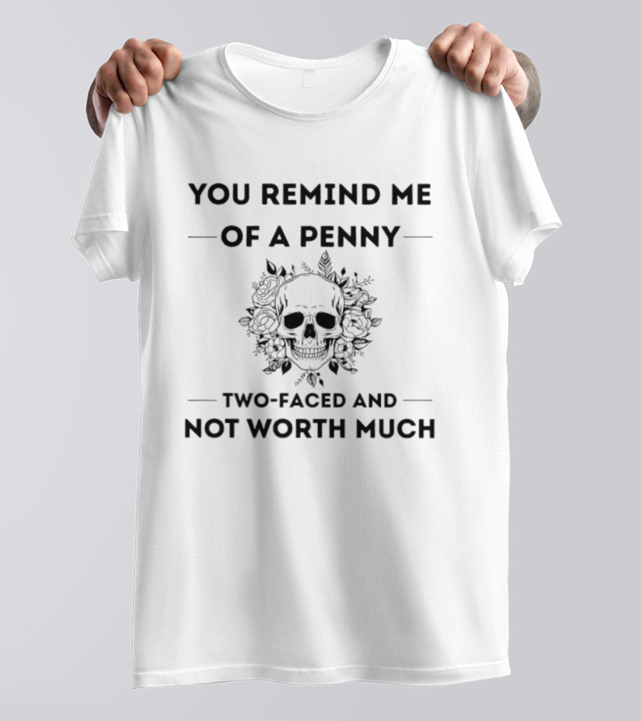 You Remind Me Of A Penny Two-Faced And Not Worth Much Skull Floral T-Shirt