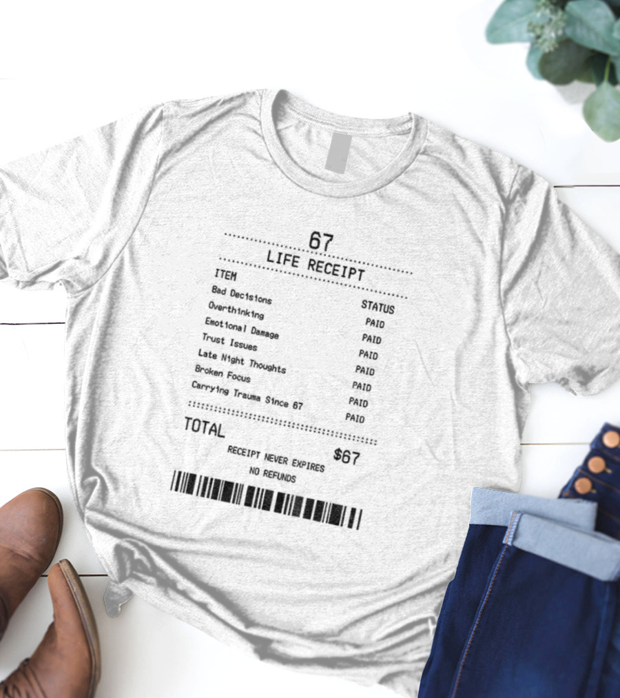 67 Life Receipt Never Expires No Refunds Meme Paid Since 67 T-Shirt