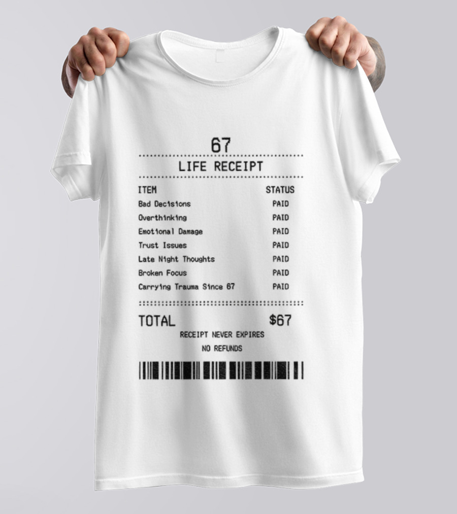 67 Life Receipt Never Expires No Refunds Meme Paid Since 67 T-Shirt