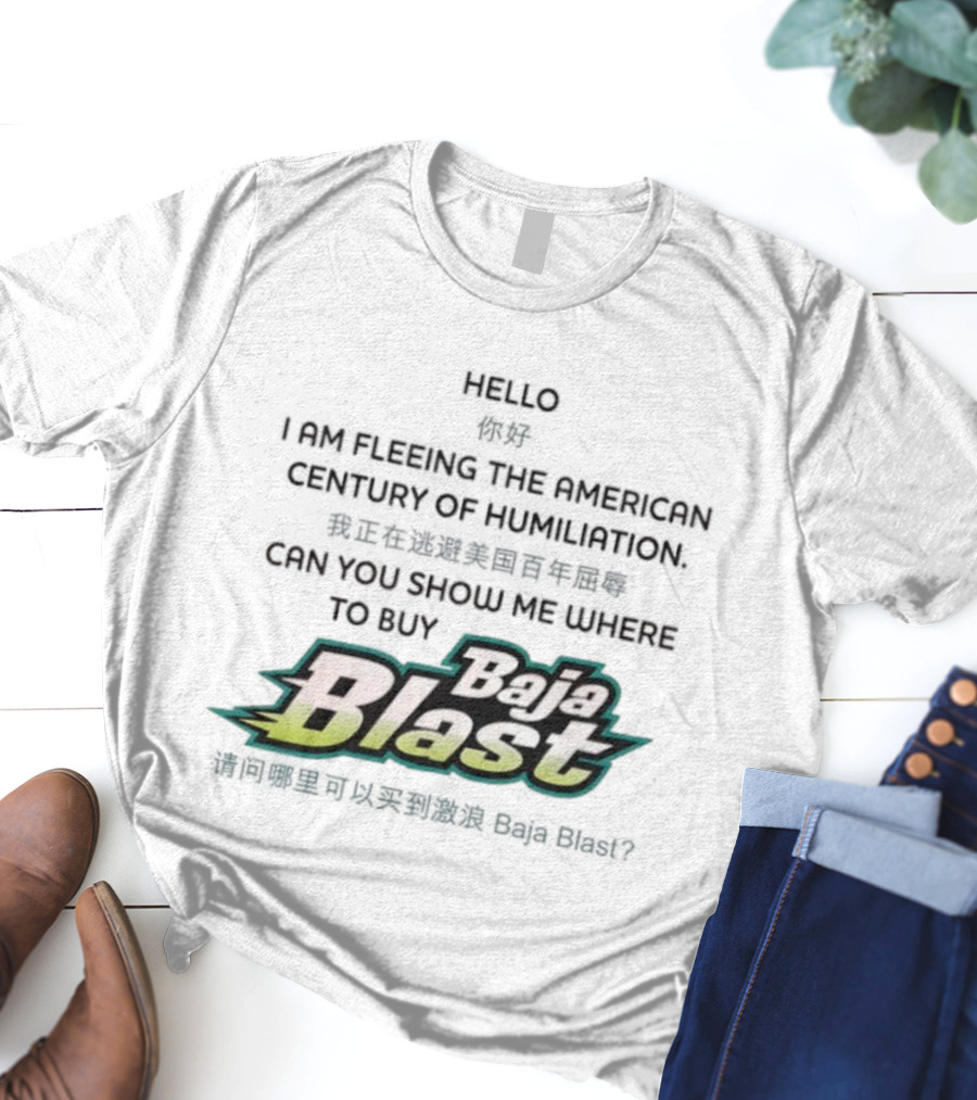 Baja Blast Hello I Am Fleeing The American Century Of Humiliation Can You Show Me Where To Buy Soda T-Shirt
