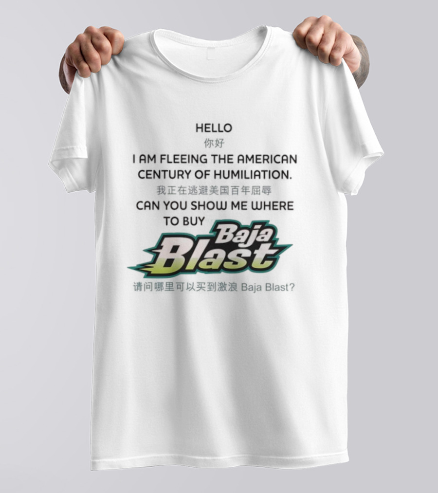Baja Blast Hello I Am Fleeing The American Century Of Humiliation Can You Show Me Where To Buy Soda T-Shirt