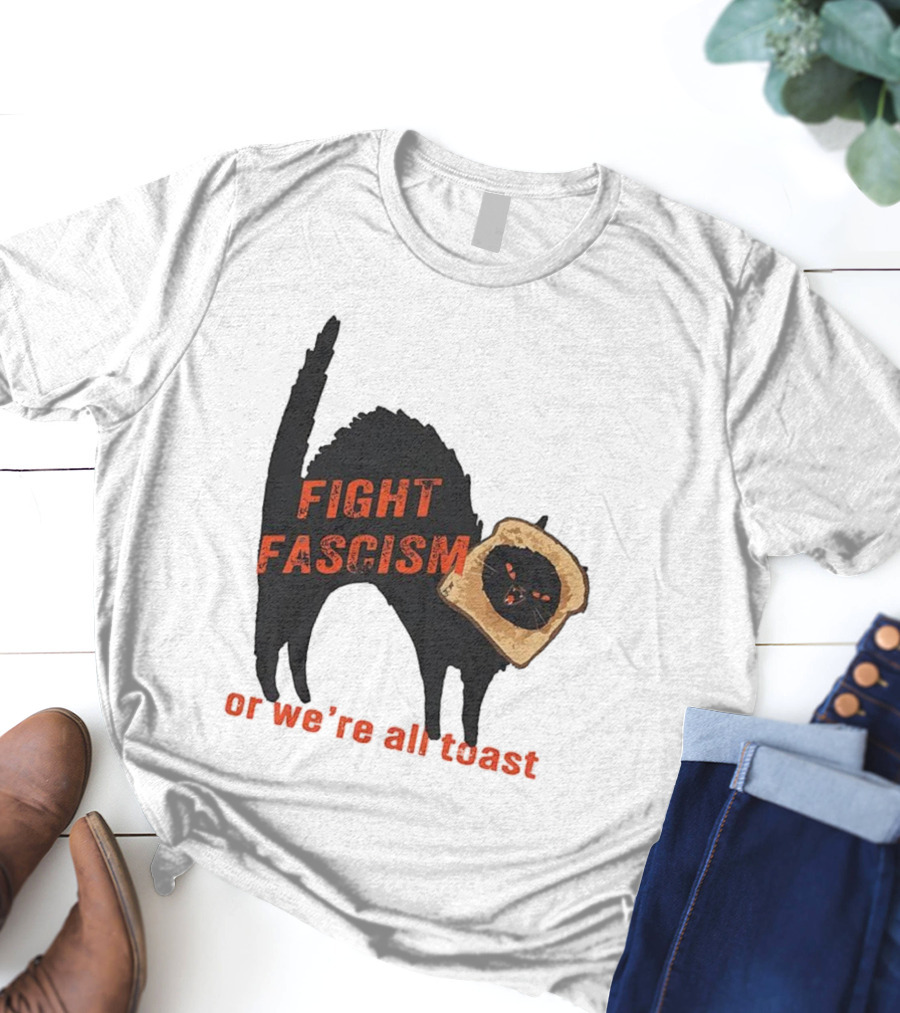 Fight Fascism Black Cat With Toast Or We’re All Toast T-Shirt