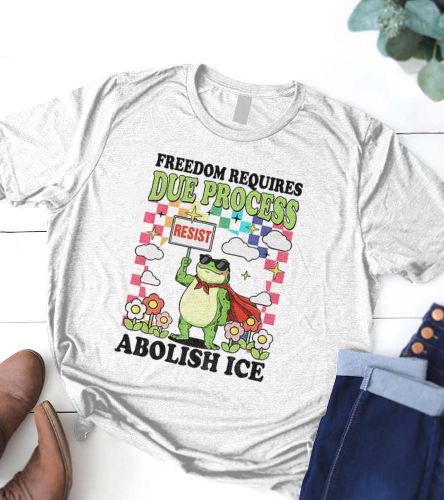 Freedom Requires Due Process Frog Resist Abolish ICE T-Shirt