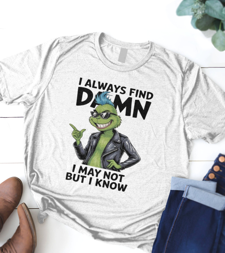I Always Find Damn I May Not But I Know Christmas Grinch Punk Style T-Shirt