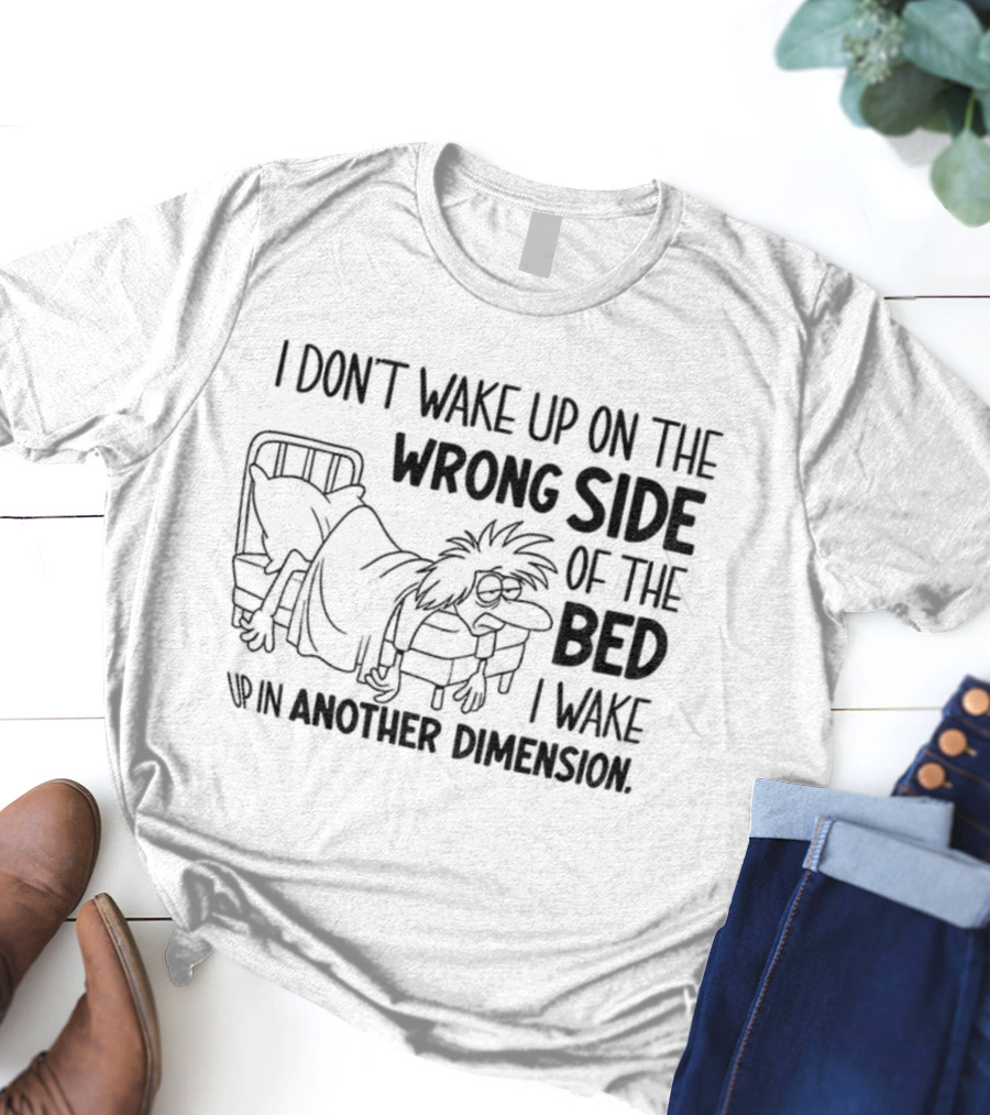 I Don’t Wake Up On The Wrong Side Of The Bed I Wake Up In Another Dimension Retro Dreamy Nostalgia T-Shirt