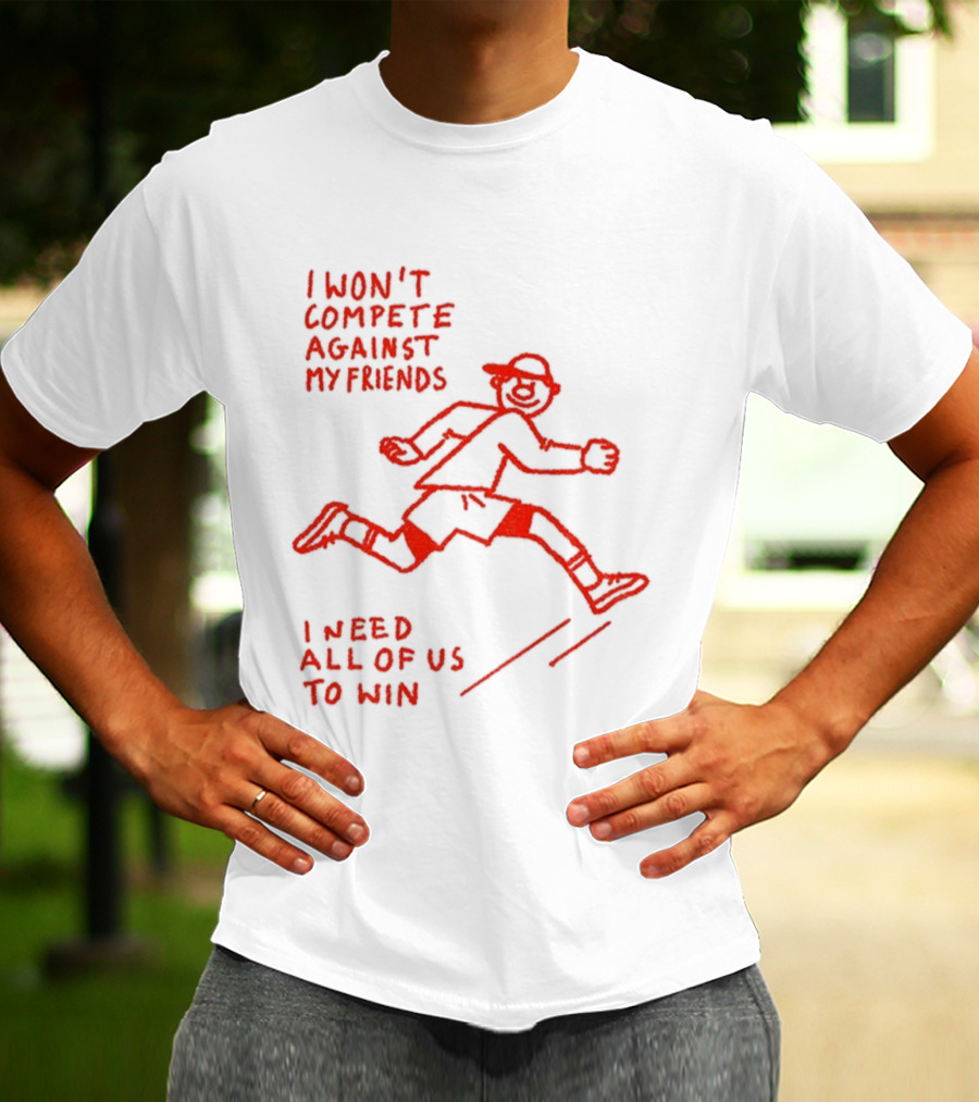 I Won't Compete Against My Friends I Need All Of Us To Win Running Sketch T-Shirt
