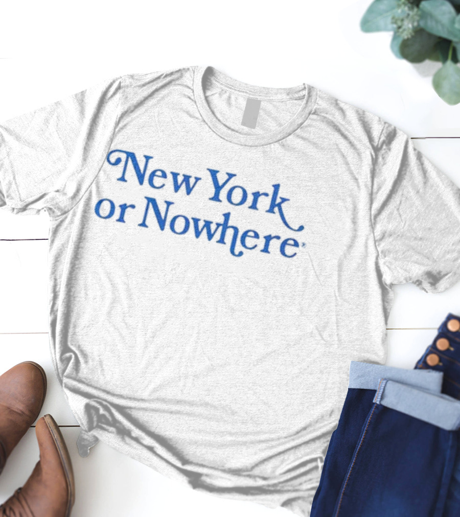 New York Or Nowhere Always Be New York Or Nowhere T-Shirt