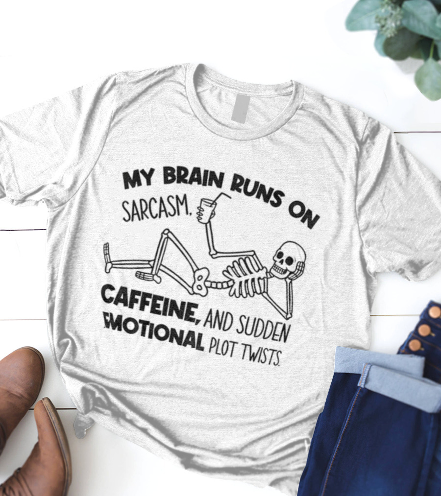 My Brain Runs On Sarcasm Caffeine And Sudden Emotional Plot Twists Skeleton T-Shirt