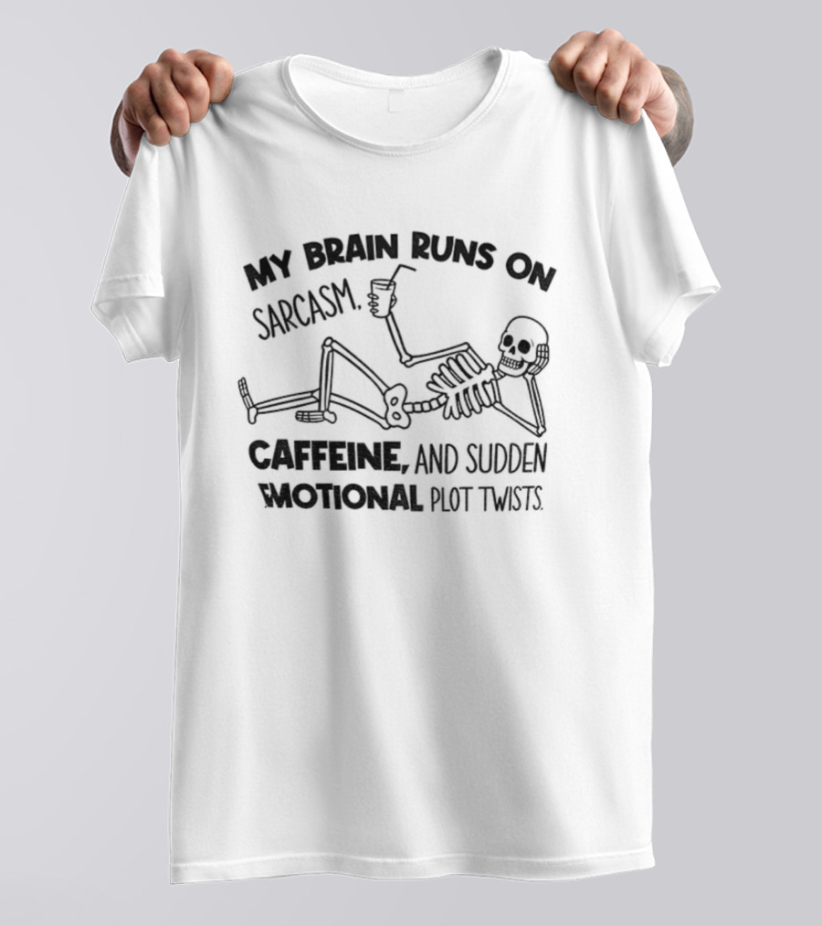 My Brain Runs On Sarcasm Caffeine And Sudden Emotional Plot Twists Skeleton T-Shirt