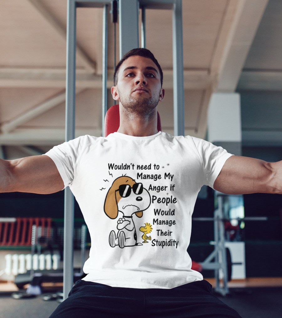 Snoopy Woodstock Wouldn’t Need To Manage My Anger If People Would Manage Their Stupidity T-Shirt
