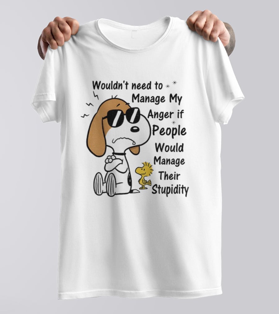 Snoopy Woodstock Wouldn’t Need To Manage My Anger If People Would Manage Their Stupidity T-Shirt