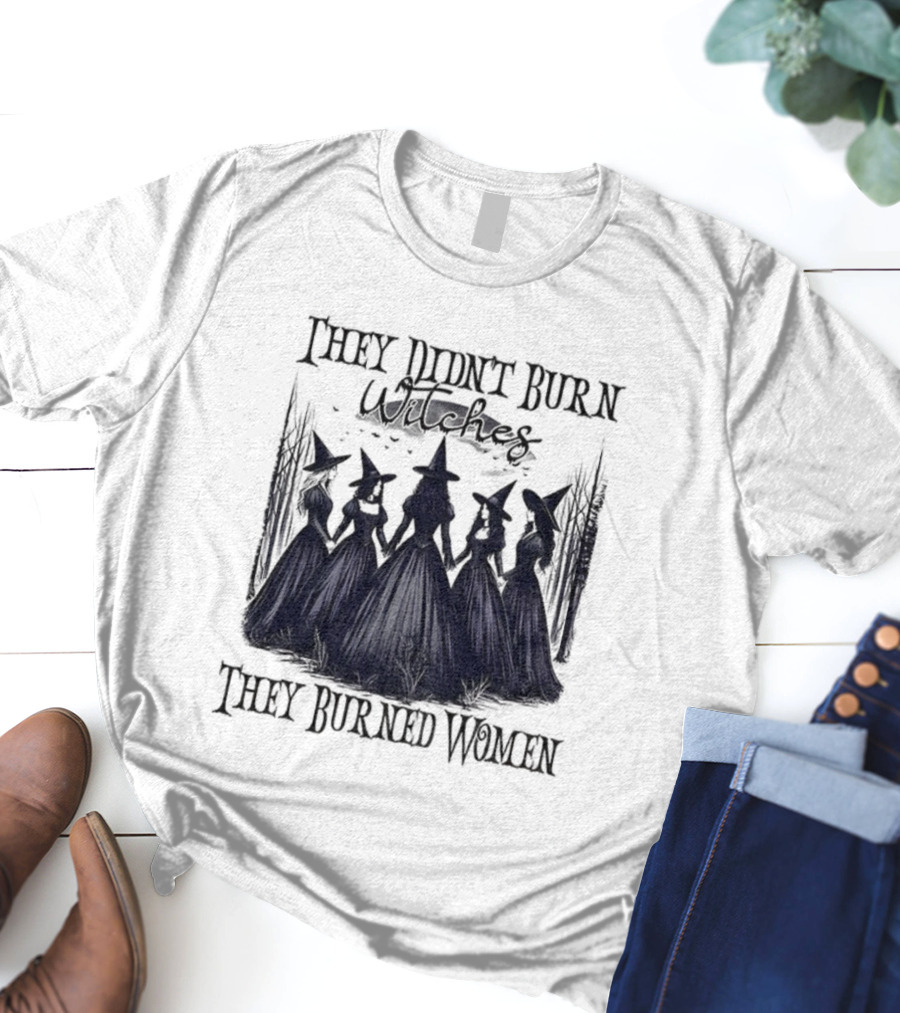 They Didn’t Burn Witches They Burned Women Feminist Witch Halloween 2025 T-Shirt