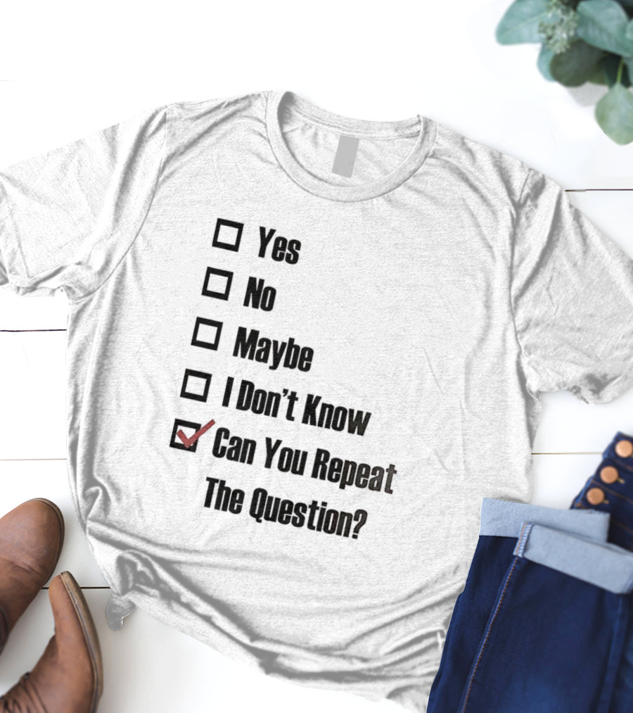 Yes No Maybe I Don’t Know Can You Repeat The Question Checklist Humor T-Shirt