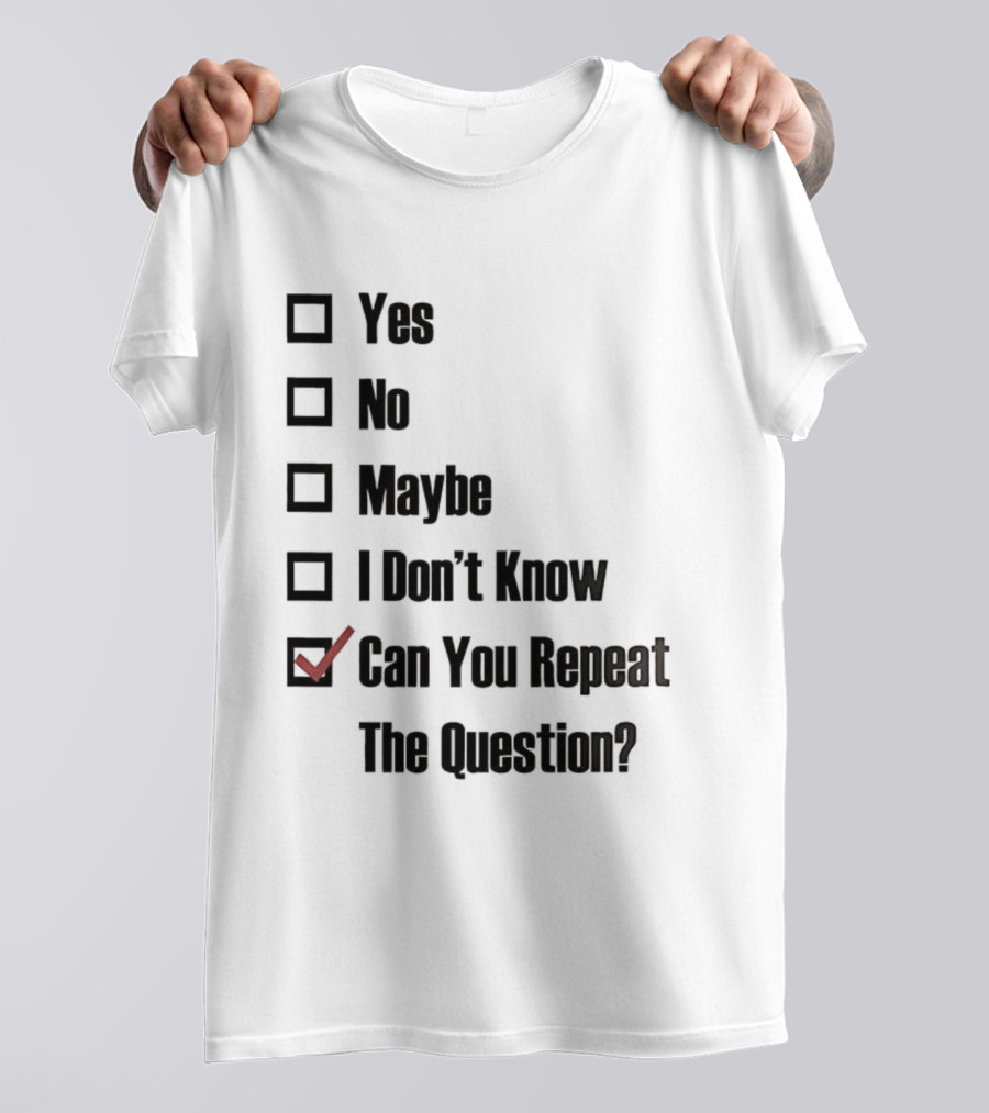 Yes No Maybe I Don’t Know Can You Repeat The Question Checklist Humor T-Shirt