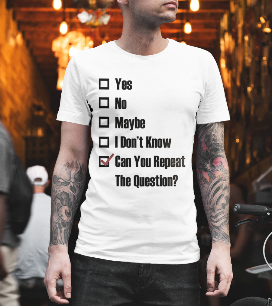 Yes No Maybe I Don’t Know Can You Repeat The Question Checklist Humor T-Shirt