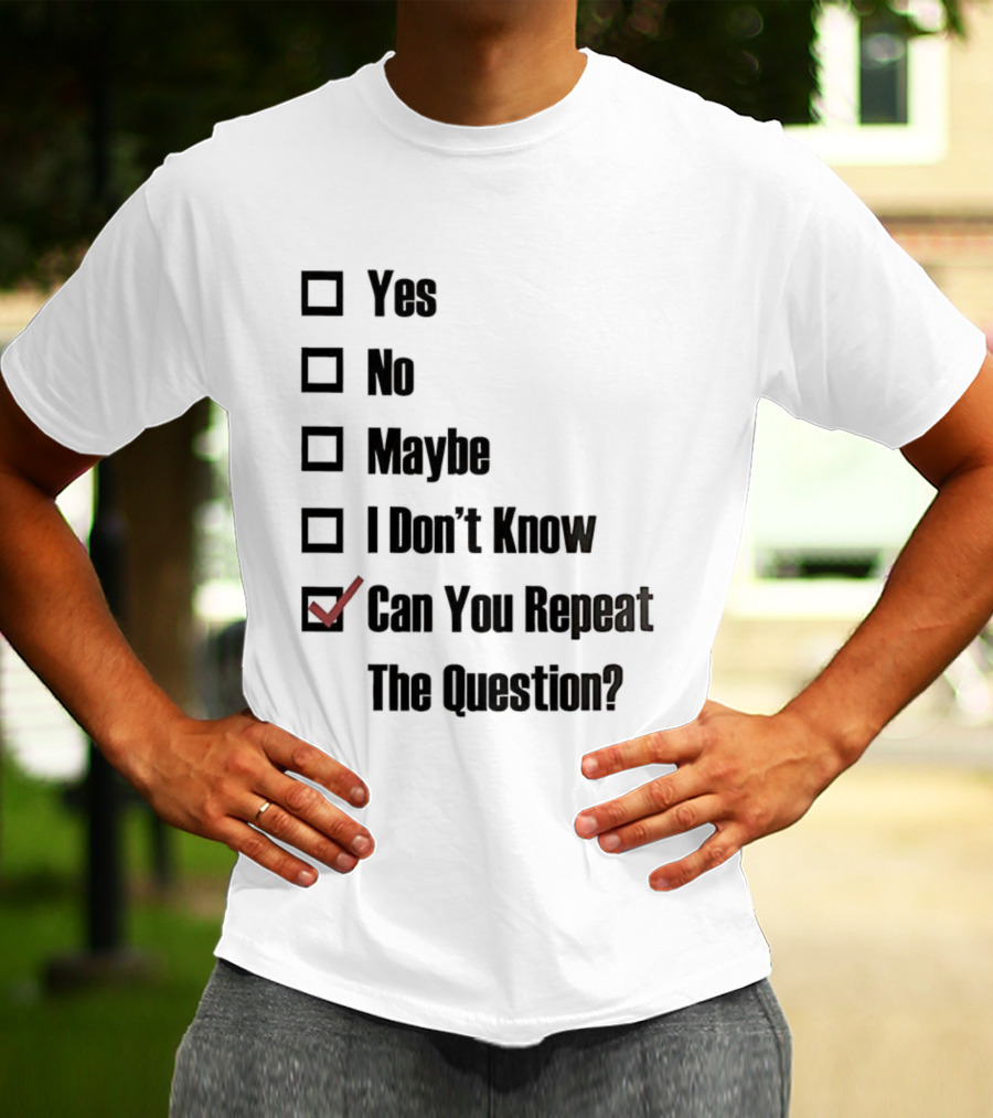 Yes No Maybe I Don’t Know Can You Repeat The Question Checklist Humor T-Shirt