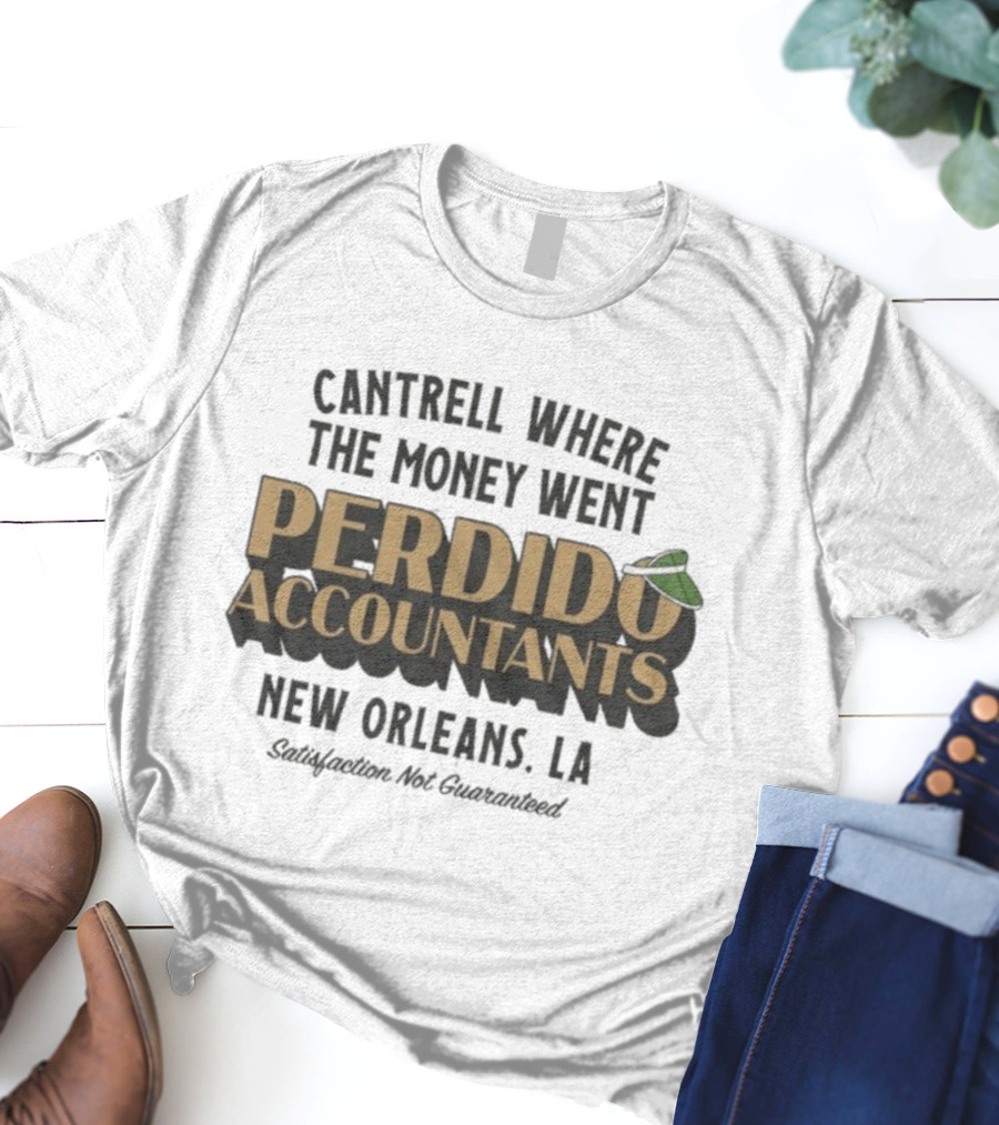 Cantrell Where The Money Went Perdido Accountants New Orleans LA Satisfaction Not Guaranteed Fedora Hat T-Shirt