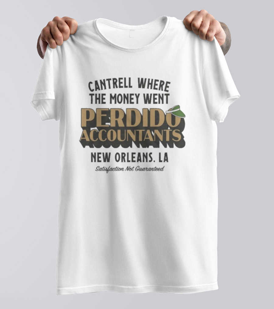 Cantrell Where The Money Went Perdido Accountants New Orleans LA Satisfaction Not Guaranteed Fedora Hat T-Shirt