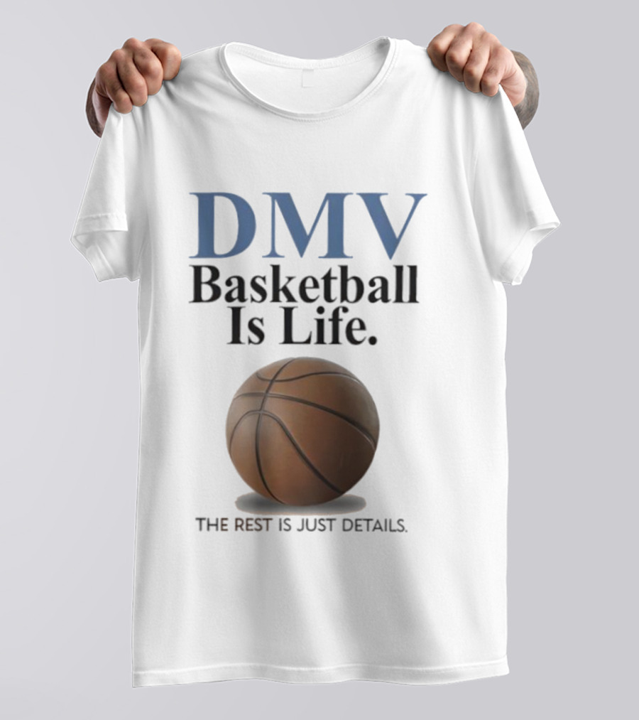 DMV Basketball Is Life The Rest Is Just Details With Basketball T-Shirt