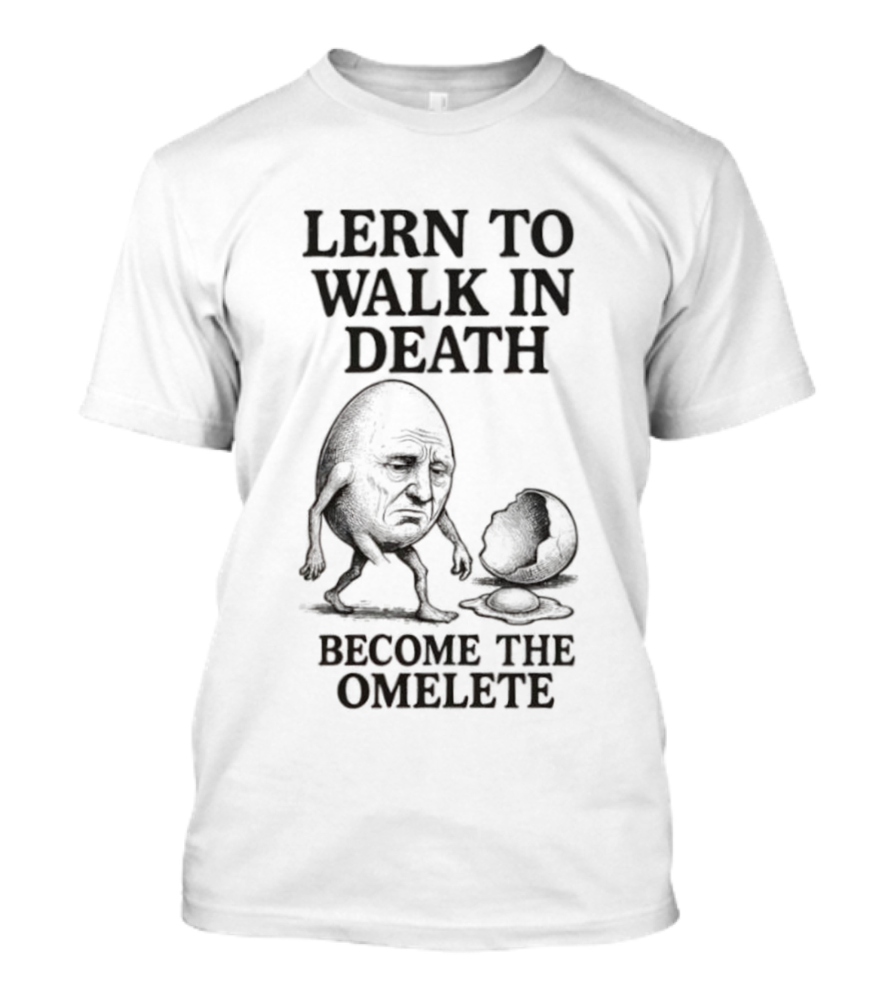 Lern To Walk In Death Become The Omelete T-Shirt