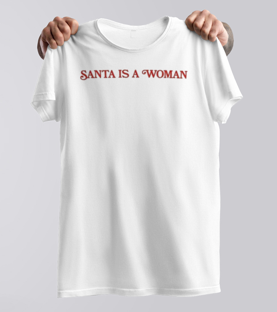 Santa Is A Woman Empowerment Christmas Theme T-Shirt