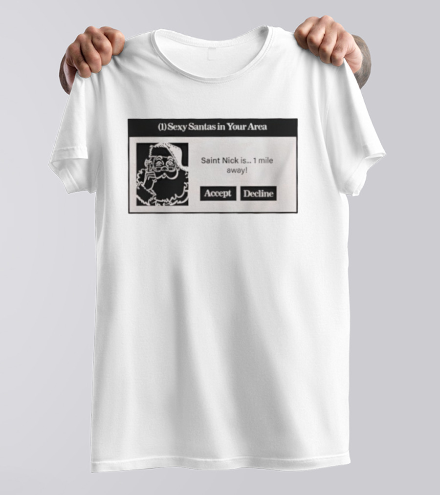 Sexy Santas In Your Area Saint Nick Is 1 Mile Away Accept Decline T-Shirt