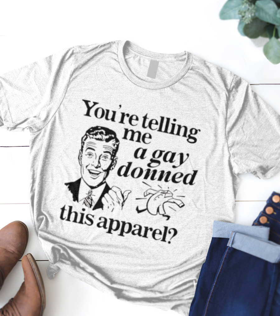You’re Telling Me A Gay Donned This Apparel Winky Face Man Drawing T-Shirt