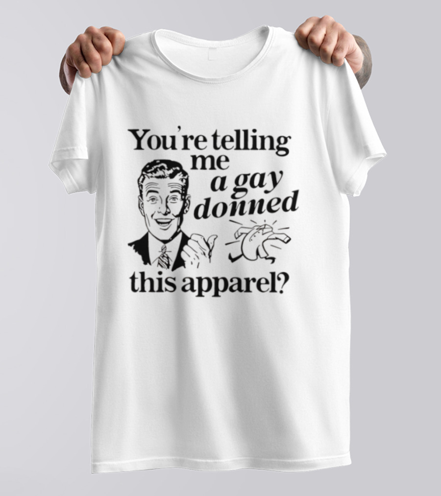 You’re Telling Me A Gay Donned This Apparel Winky Face Man Drawing T-Shirt
