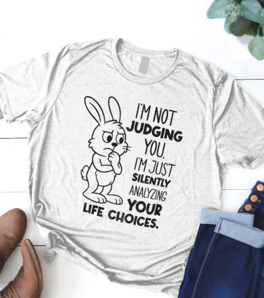 Bunny I'm Not Judging You Silently Analyzing Your Life Choices T-Shirt