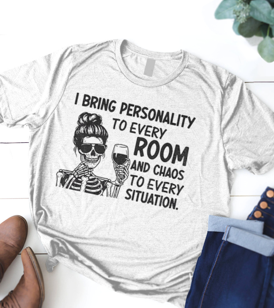 I Bring Personality To Every Room And Chaos To Every Situation Girl Skeleton T-Shirt