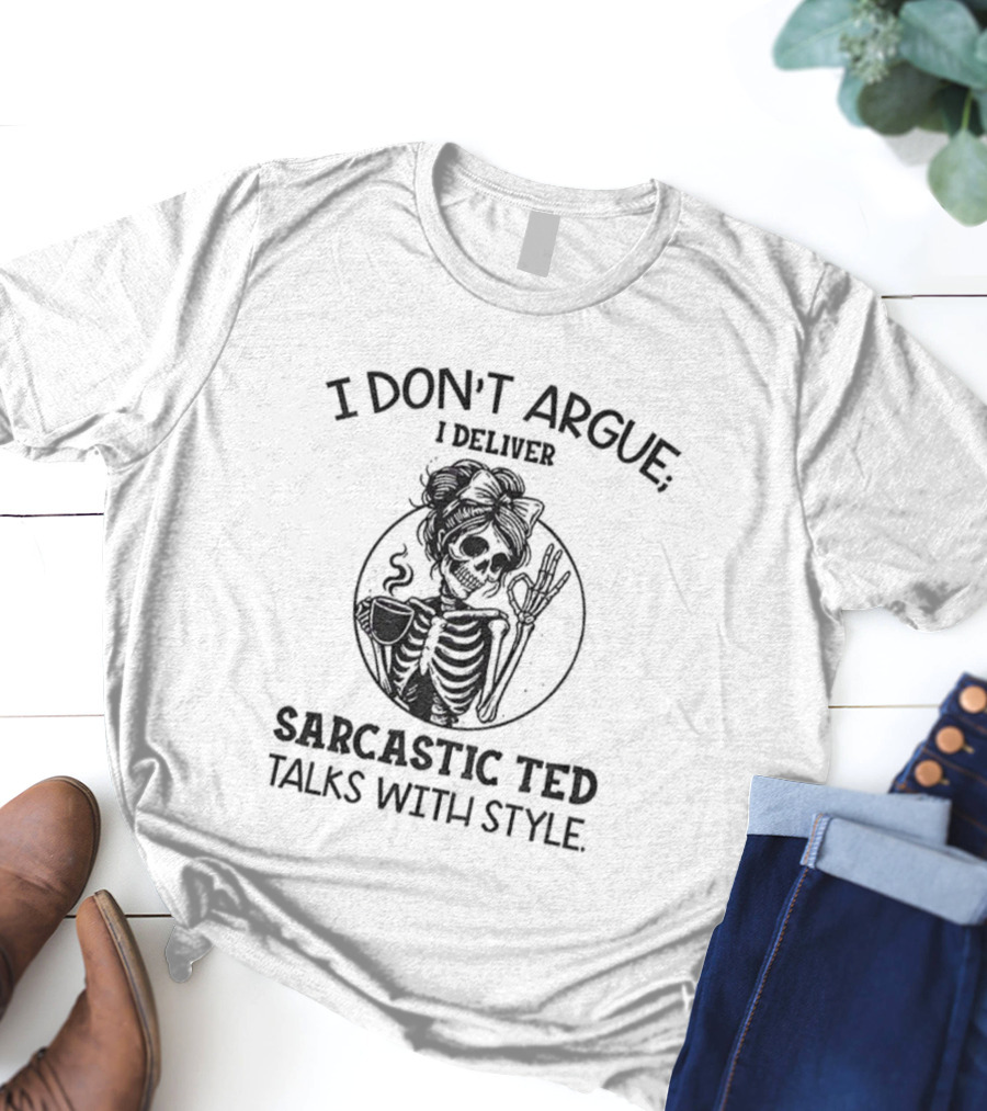 I Don’t Argue I Deliver Sarcastic Ted Talks With Style Skeleton Girl T-Shirt