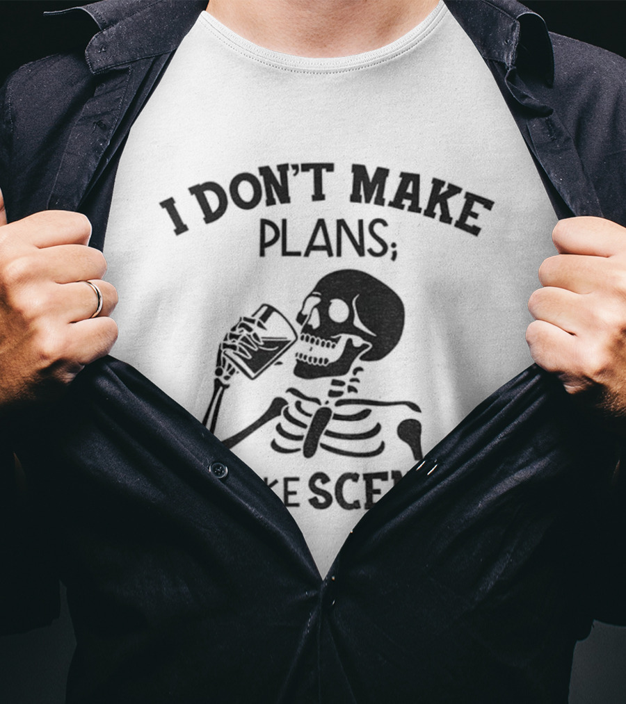 Skeleton Drinking I Don’t Make Plans I Make Scenes T-Shirt