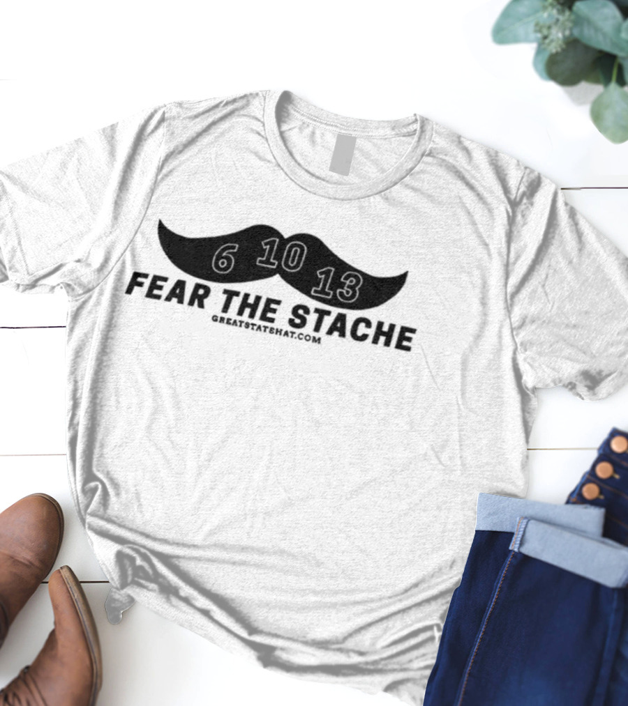 Fear The Stache 6 10 13 Greatstatehat Mustache Design T-Shirt