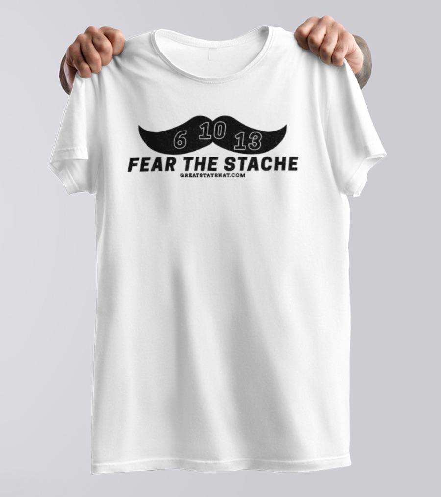 Fear The Stache 6 10 13 Greatstatehat Mustache Design T-Shirt