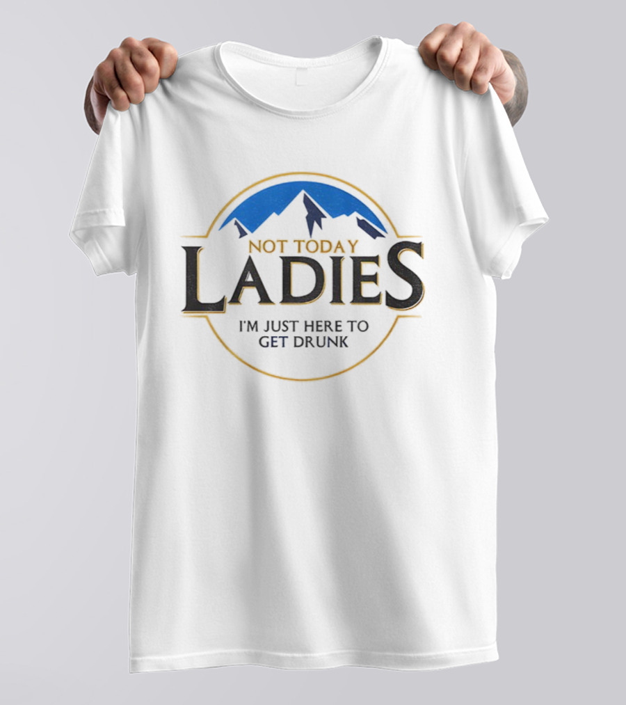 Not Today Ladies I'm Just Here To Get Drunk Mountain Circle Emblem T-Shirt
