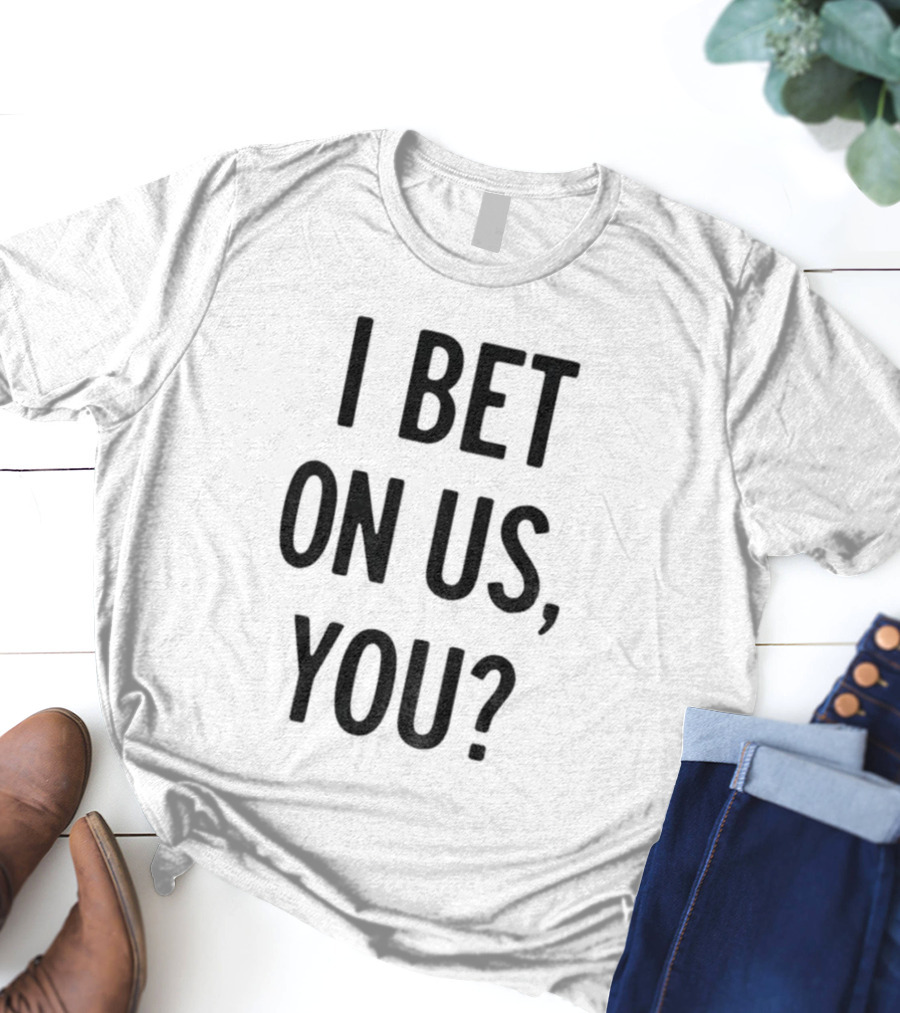 Toronto Blue Jays I Bet On Us You T-Shirt