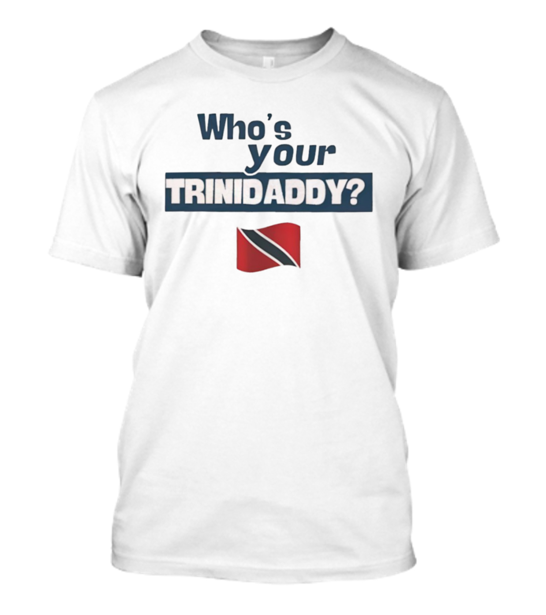 Who's Your Trinidaddy Trinidad And Tobago Flag Pride Text T-Shirt