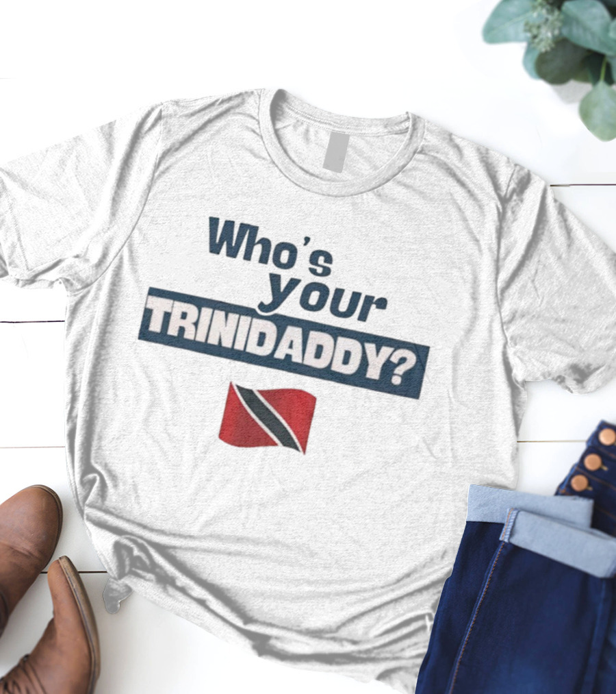 Who's Your Trinidaddy Trinidad And Tobago Flag Pride Text T-Shirt