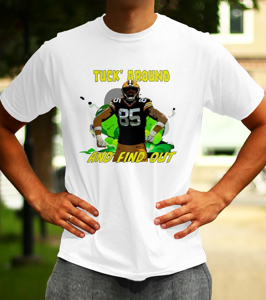 Tuck Around And Find Out Green Bay Packers NFL 85 T-Shirt