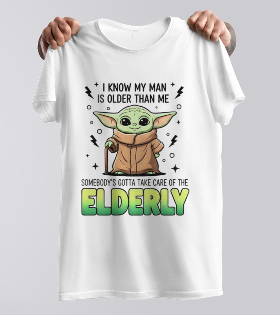 Baby Yoda I Know My Man Is Older Than Me Somebody's Gotta Take Care Of The Elderly T-Shirt