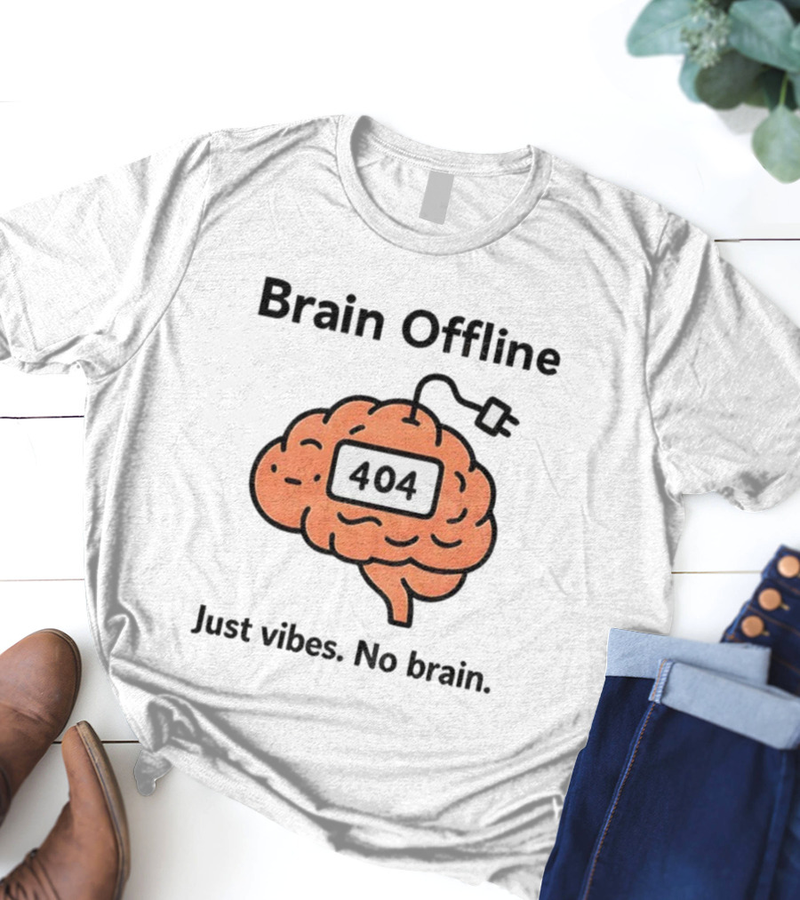 Brain Offline 404 Just Vibes No Brain T-Shirt