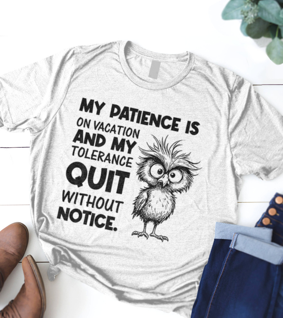 My Patience Is On Vacation My Tolerance Quit Without Notice Owl T-Shirt