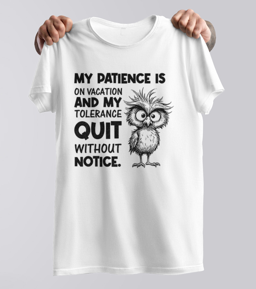 My Patience Is On Vacation My Tolerance Quit Without Notice Owl T-Shirt