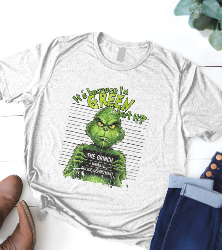 It’s Because I’m Green Isn’t It The Grinch Whoville Police Department Merry Christmas 2025 T-Shirt